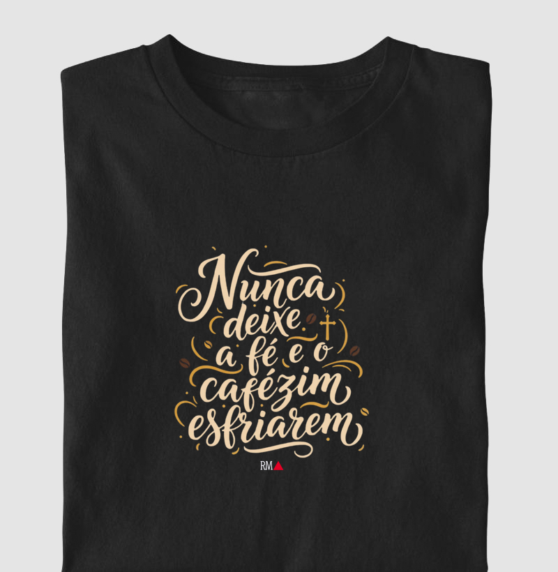 Nunca deixe a fé e o cafézim esfriarem