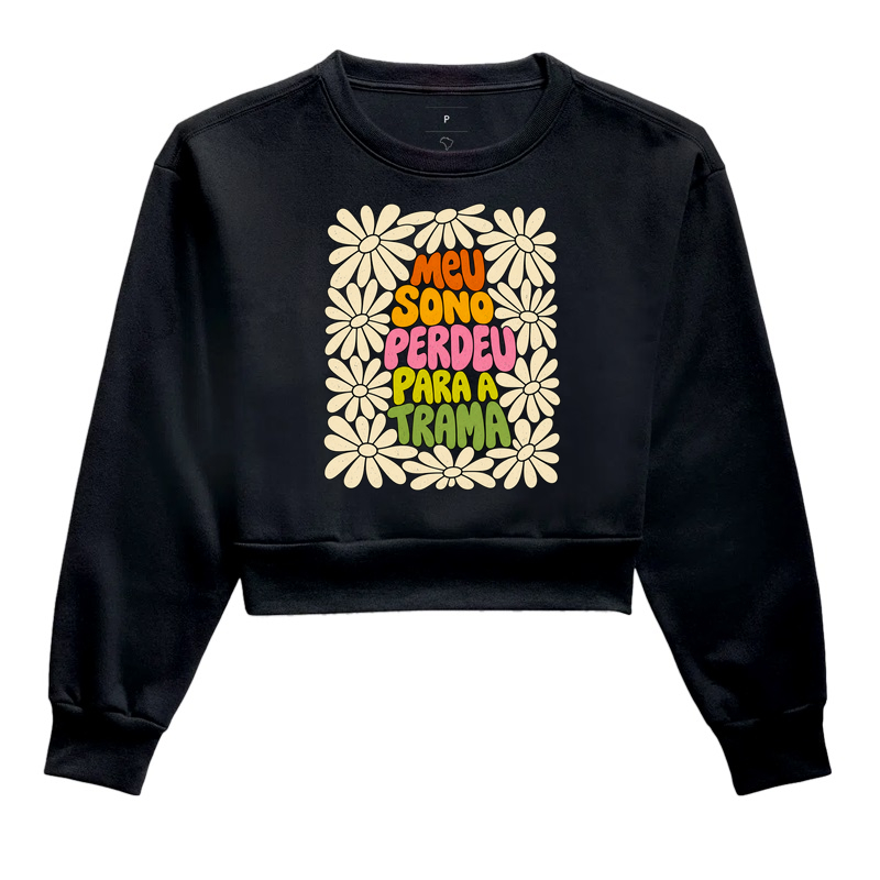 Meu Sono Perdeu para a Trama — Floral - Cropped Moletom