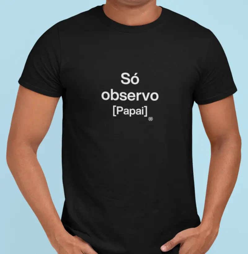 Só observo [papai]