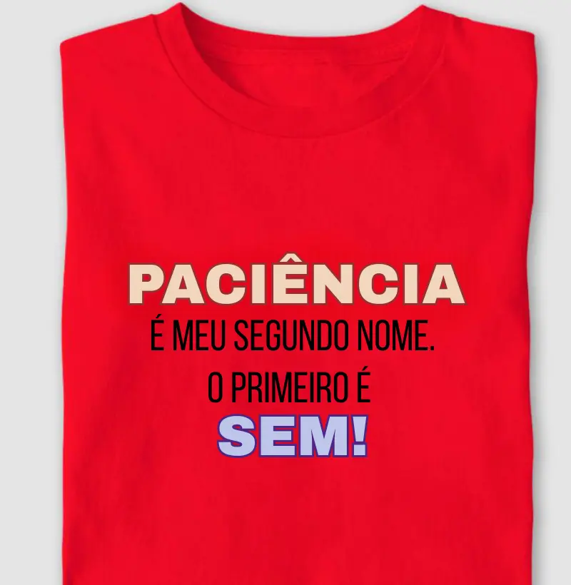 PACIENCIA É MEU SEGUNDO NOME. O PRIMEIRO É SEM!