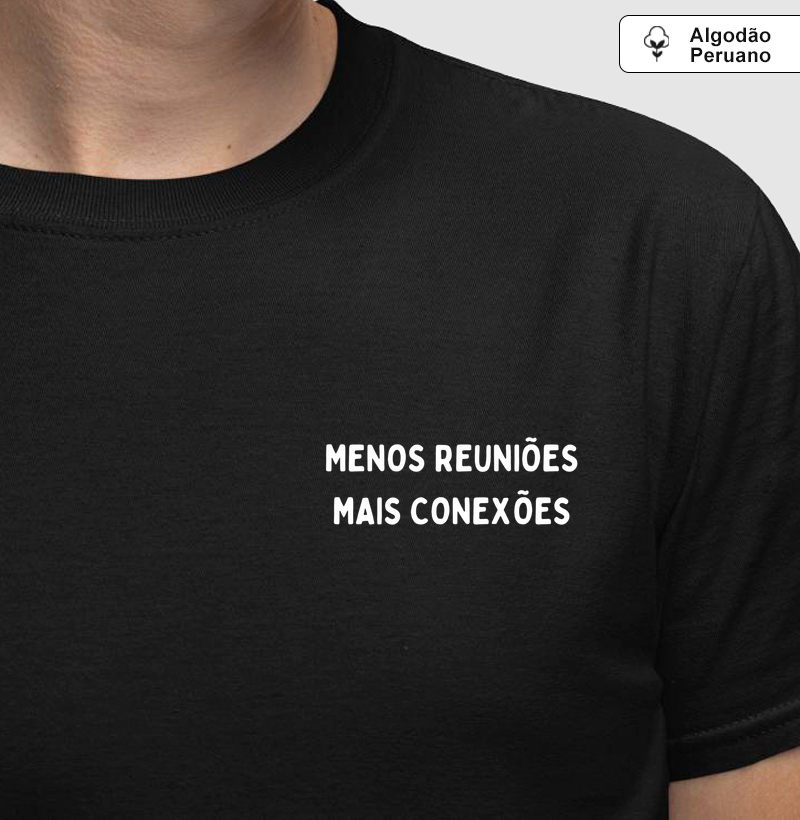 Camiseta com estampa "Menos reuniões, mais conexões - 100% algodão peruano