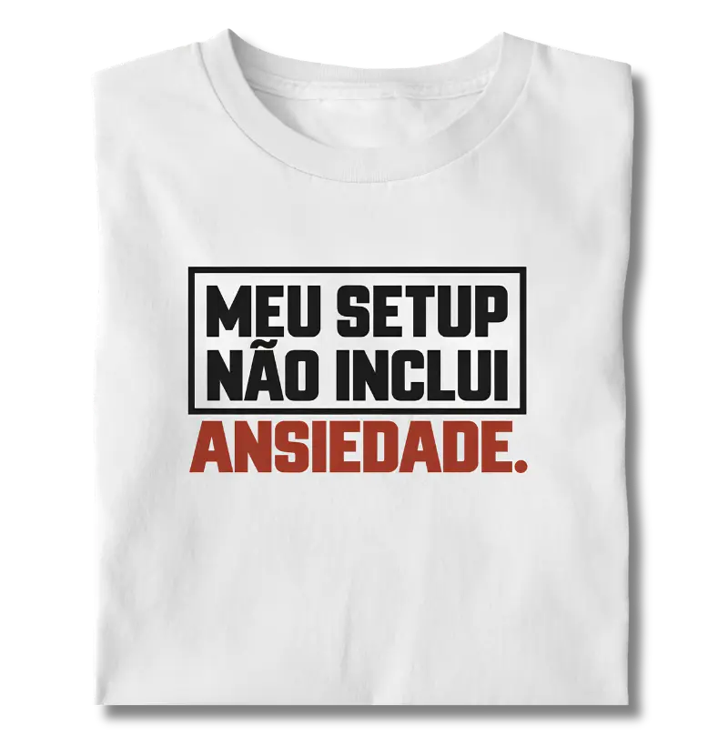 Meu Setup Não inclui Ansiedade - Camiseta