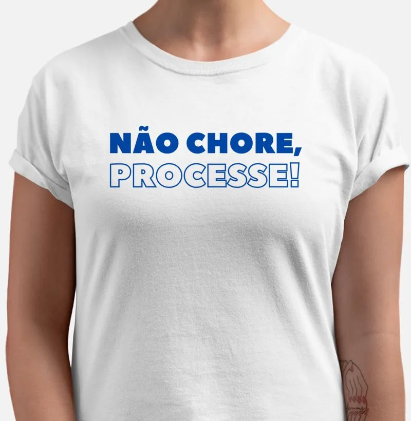Não chore, processe!  - Camiseta Premium 