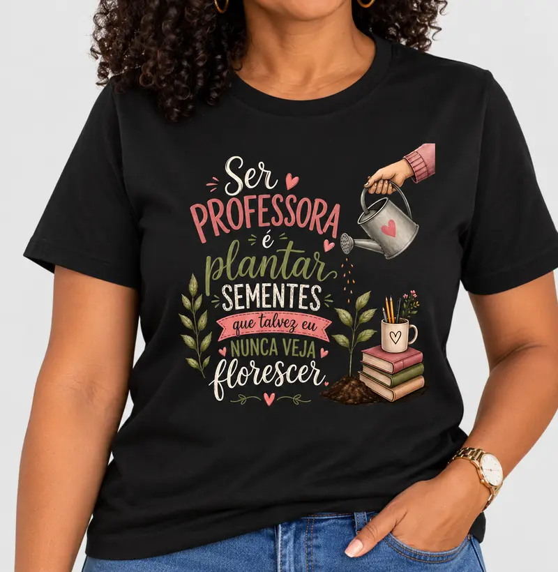 Ser professora é plantar sementes que talvez eu nunca veja florescer.