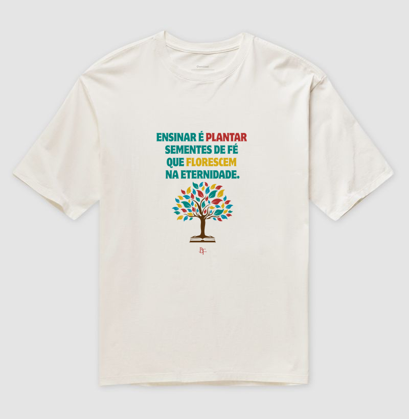 Ensinar é Plantar Fé – Estampa Cristã para Educadores com Propósito - Camiseta Oversized