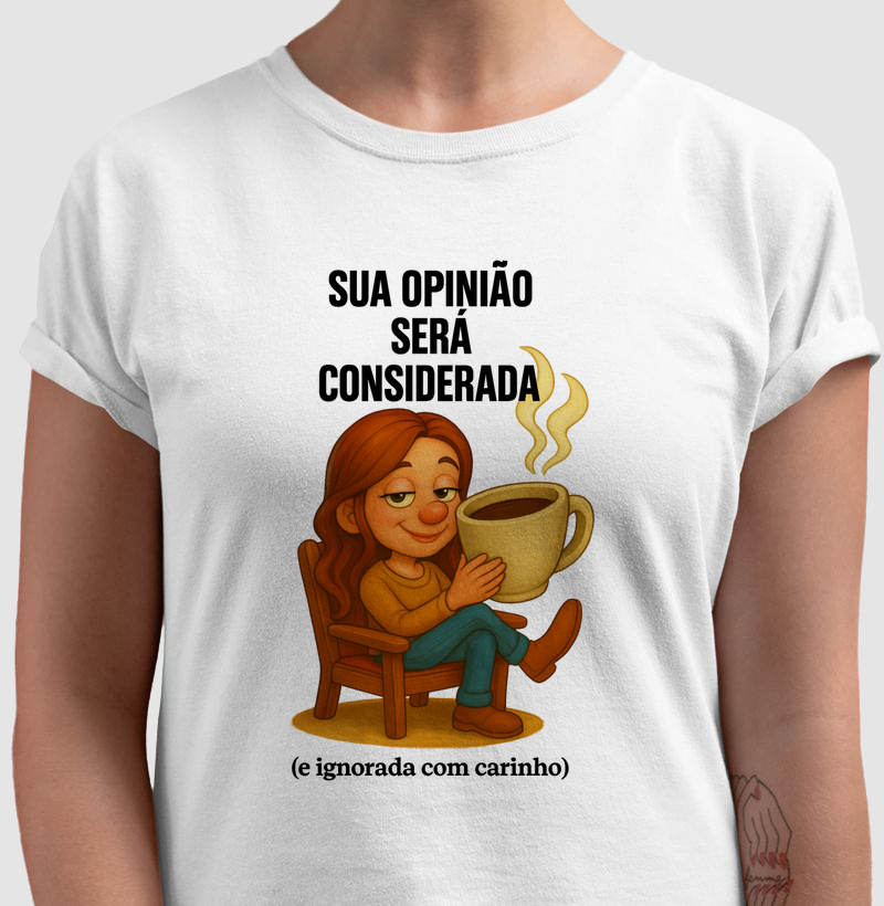 Sua opinião será considerada, (e ignorada com carinho).