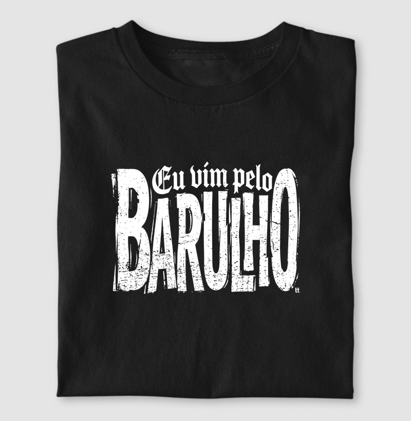 Camiseta Eu Vim Pelo Barulho | Últimas Palavras