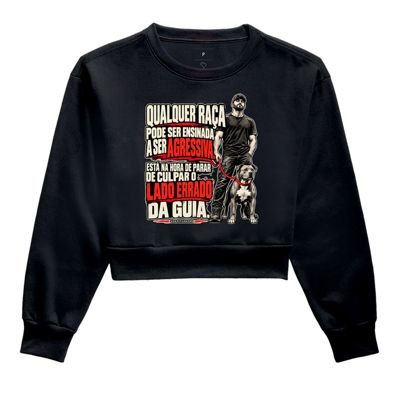 QUALQUER RAÇA PODE SER ENSINADA A SER AGRESIVA. ESTÁ NA HORA DE PARAR DE CILPAR O LADO ERRADO DA GUIA. - Cropped Moletom