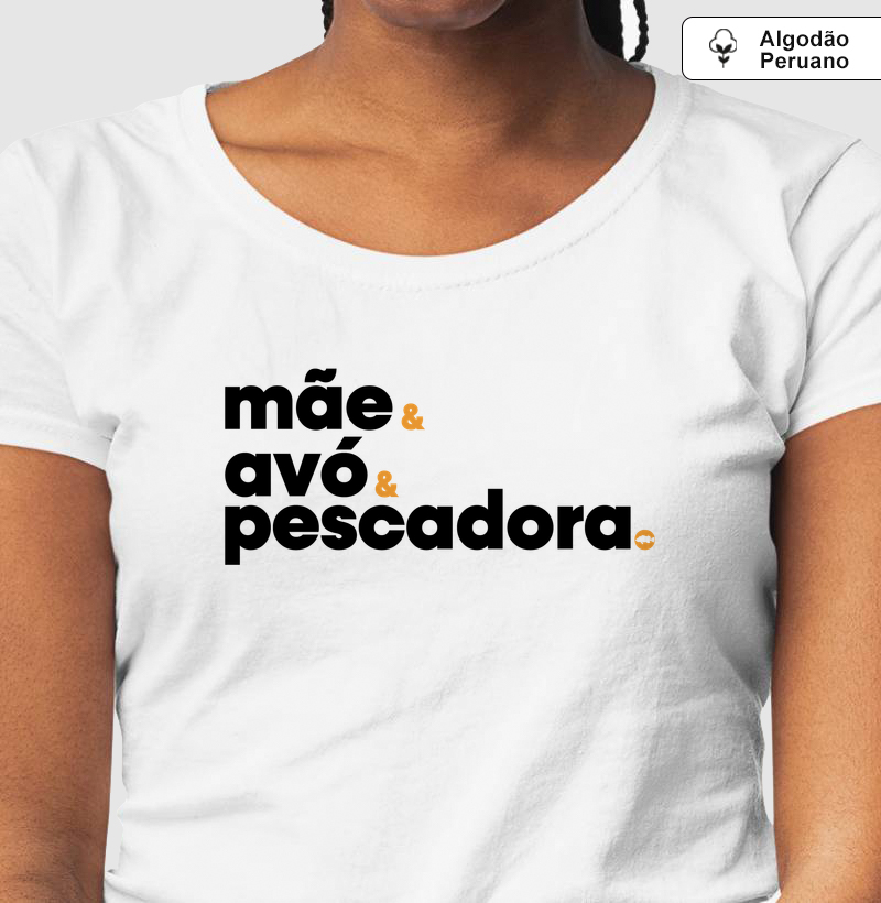 Mãe, Avó e Principalmente Pescadora. - Camiseta Algodão Peruano