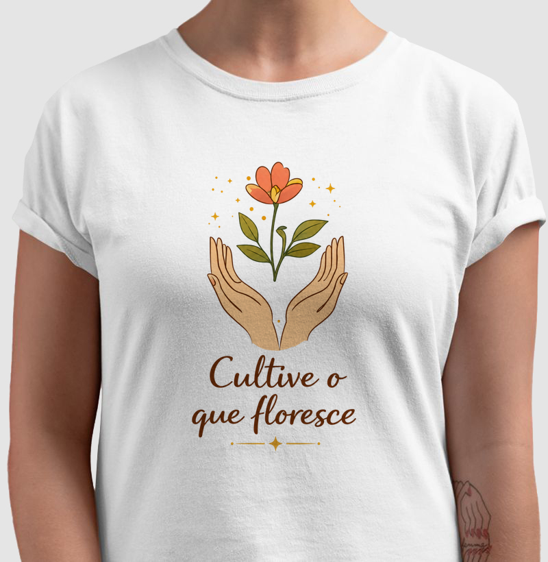 Camiseta Cultive o que floresce