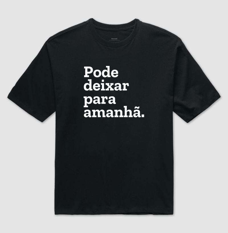 Pode deixar para amanhã.