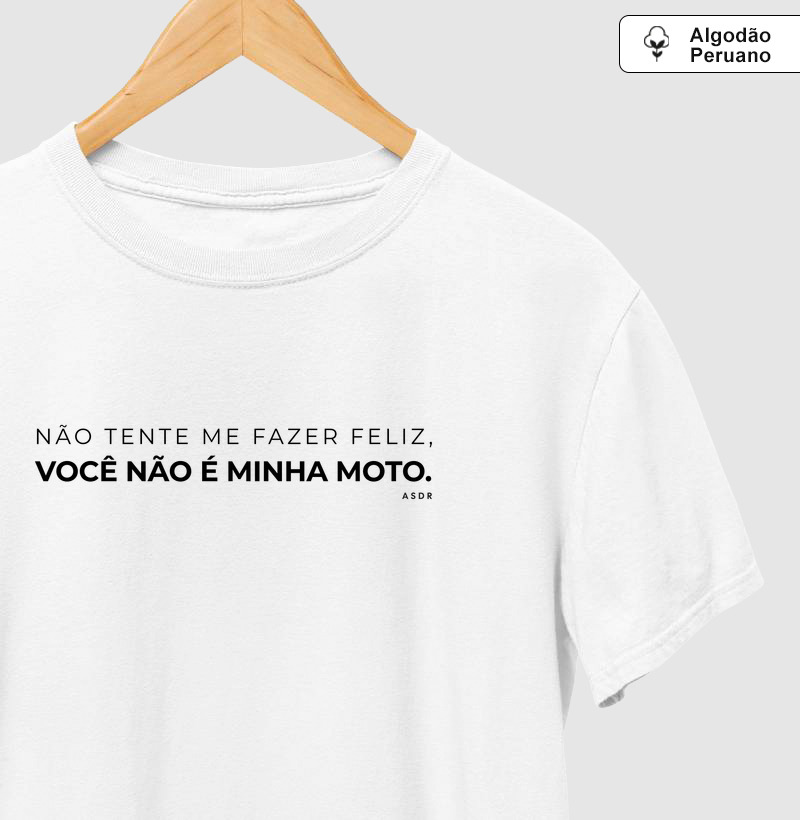 Não tente me fazer feliz. Você não é minha moto.