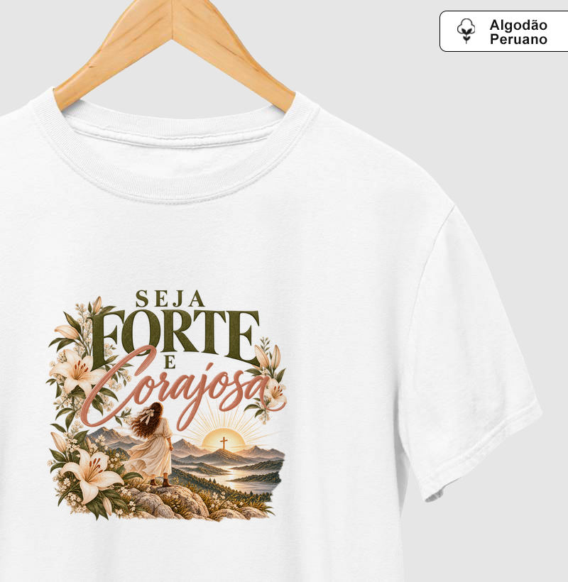 Seja forte e corajosa - Camiseta Algodão Peruano
