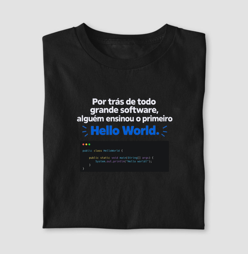 Por trás de todo grande software alguém ensinou o primeiro hello world - Camiseta