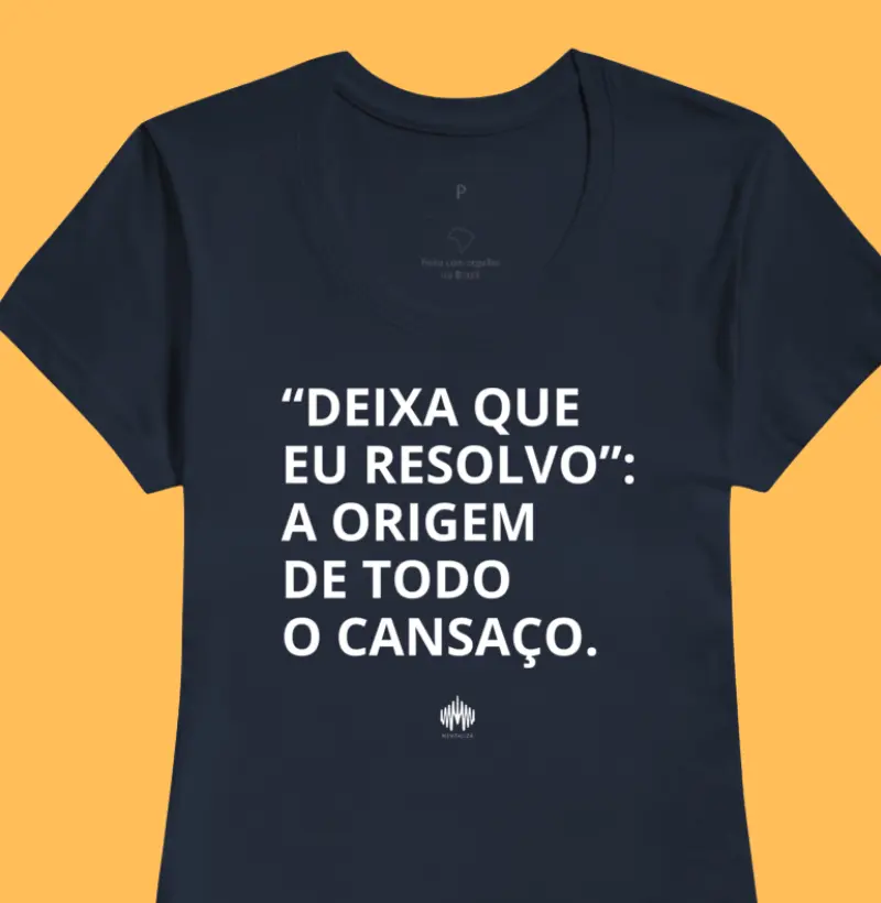“Deixa Que Eu Resolvo”: A Origem de Todo Cansaço.