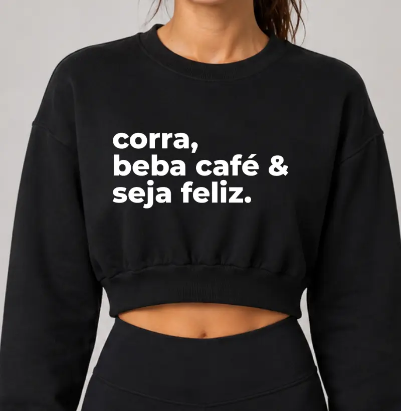 Cropped Moletom - Corra, Beba Café e Seja Feliz