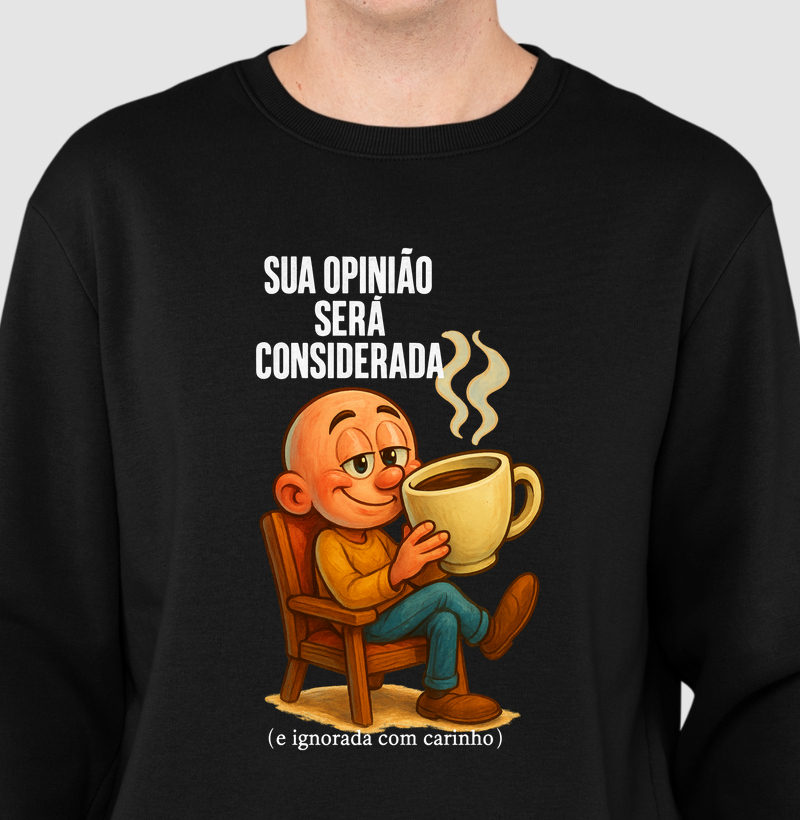 Sua opinião será considerada (e ignorada com carinho).