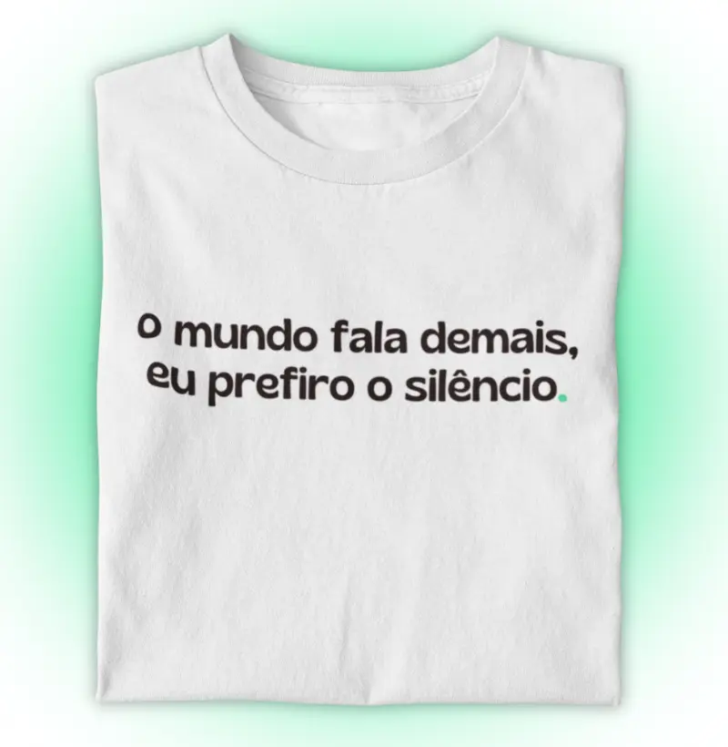 O Mundo Fala Demais, Eu Prefiro o Silêncio.