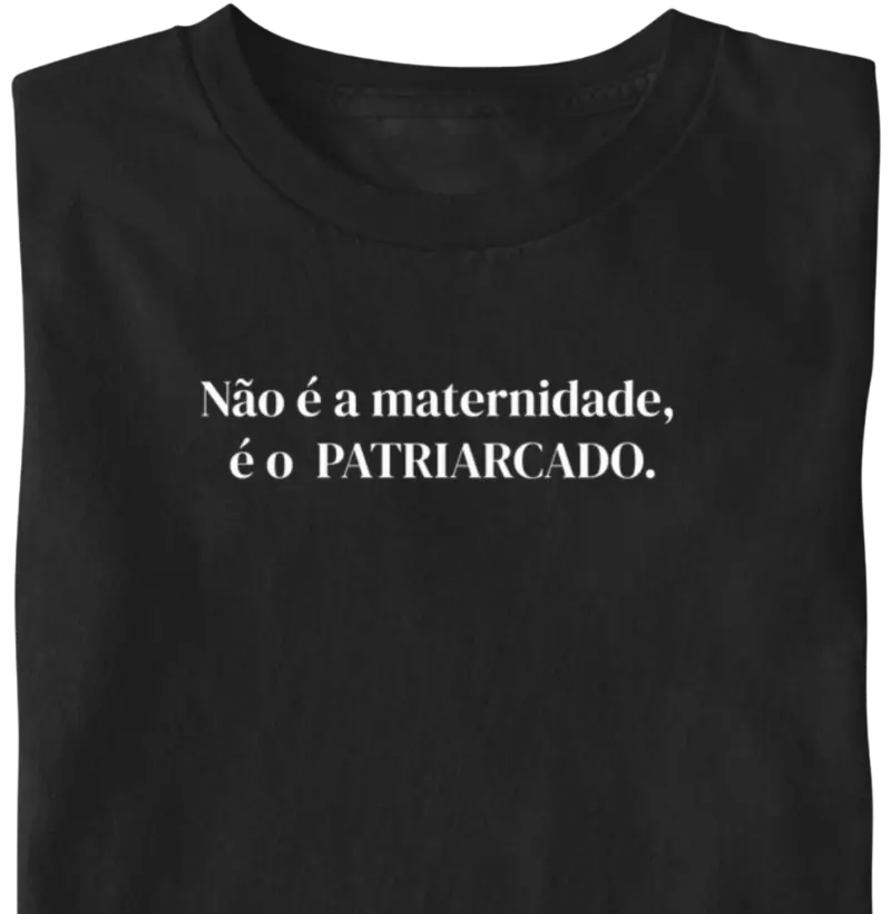 Não é a maternidade, é o PATRIARCADO. - Camiseta