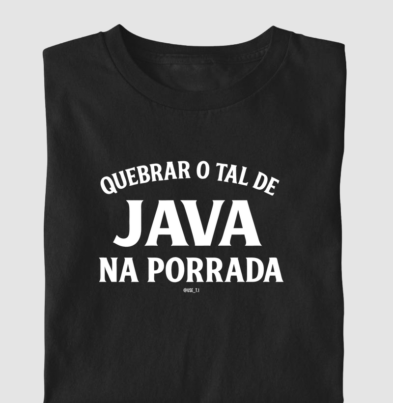 “Quebrar o tal de Java na porrada” T.I