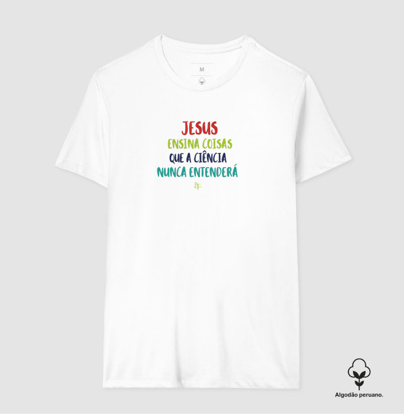 Jesus ensina coisas que a ciência nunca entenderá - Camiseta Algodão Peruano