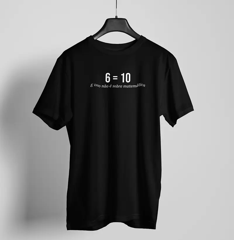 Camiseta - "6 é 10!"