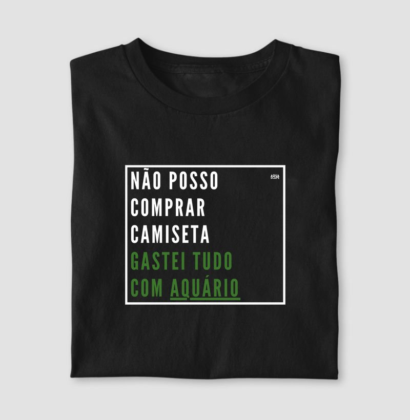 Não posso comprar camiseta... gastei com aquário