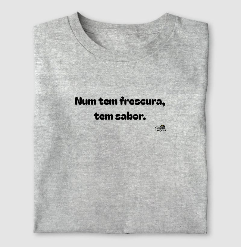 Num tem frescura, tem sabor.