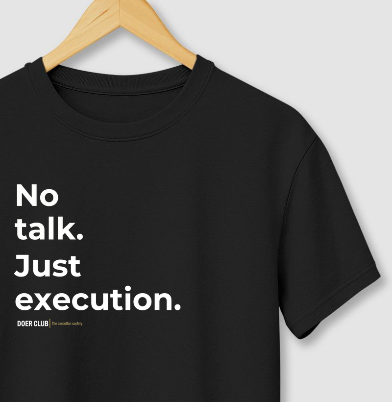 No talk. Just execution.