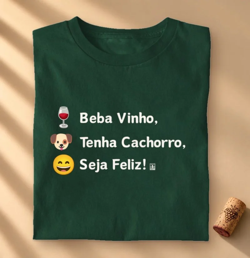 Camiseta Beba Vinho, Tenha Cachorro, Seja Feliz!