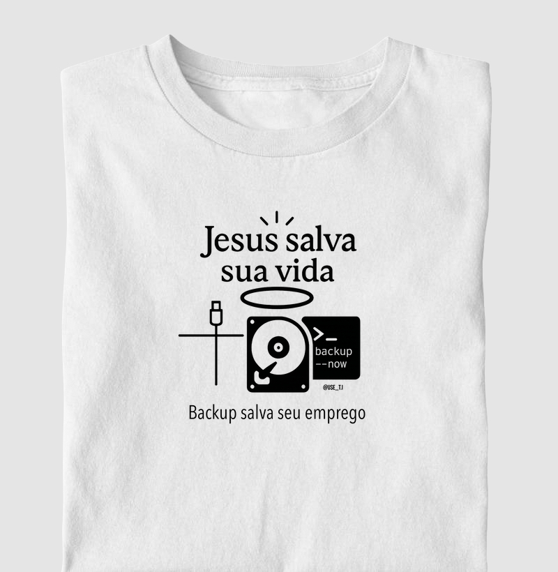 "Jesus salva sua vida, backup salva seu emprego" T.I