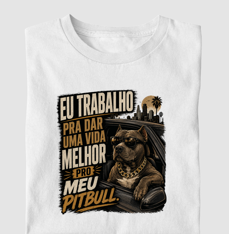 EU TRABALHO PARA DAR UMA VIDA MELHOR PRO MEU PIT BULL.