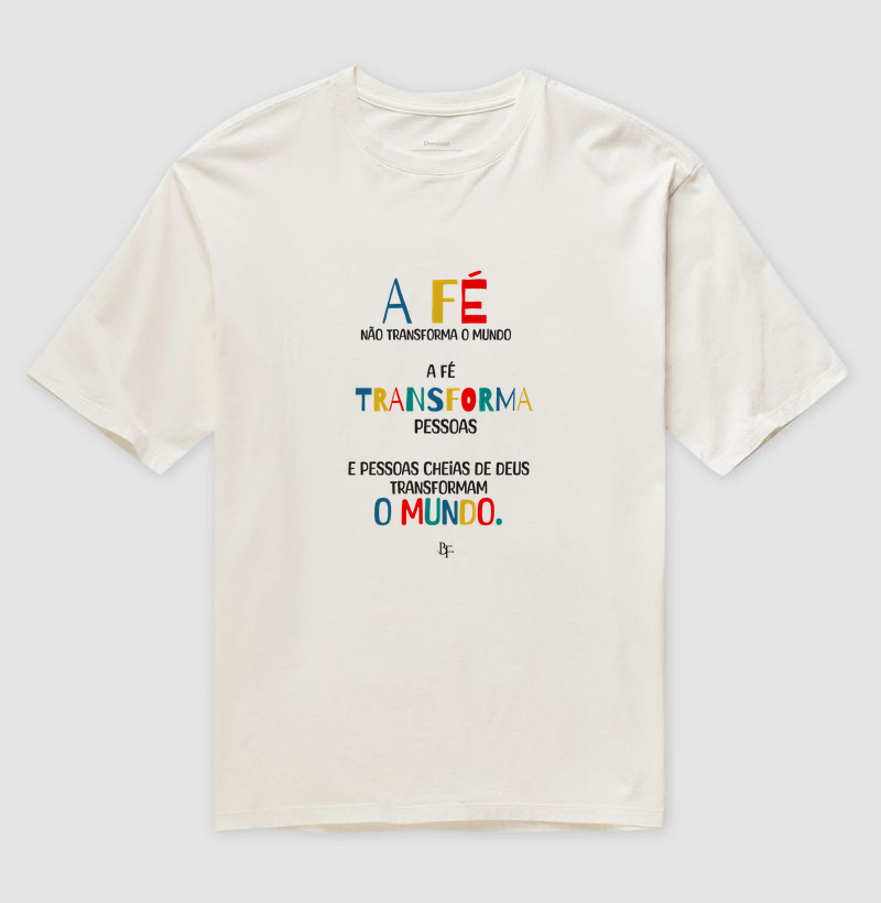 A Fé Transforma Pessoas - Camiseta Oversized