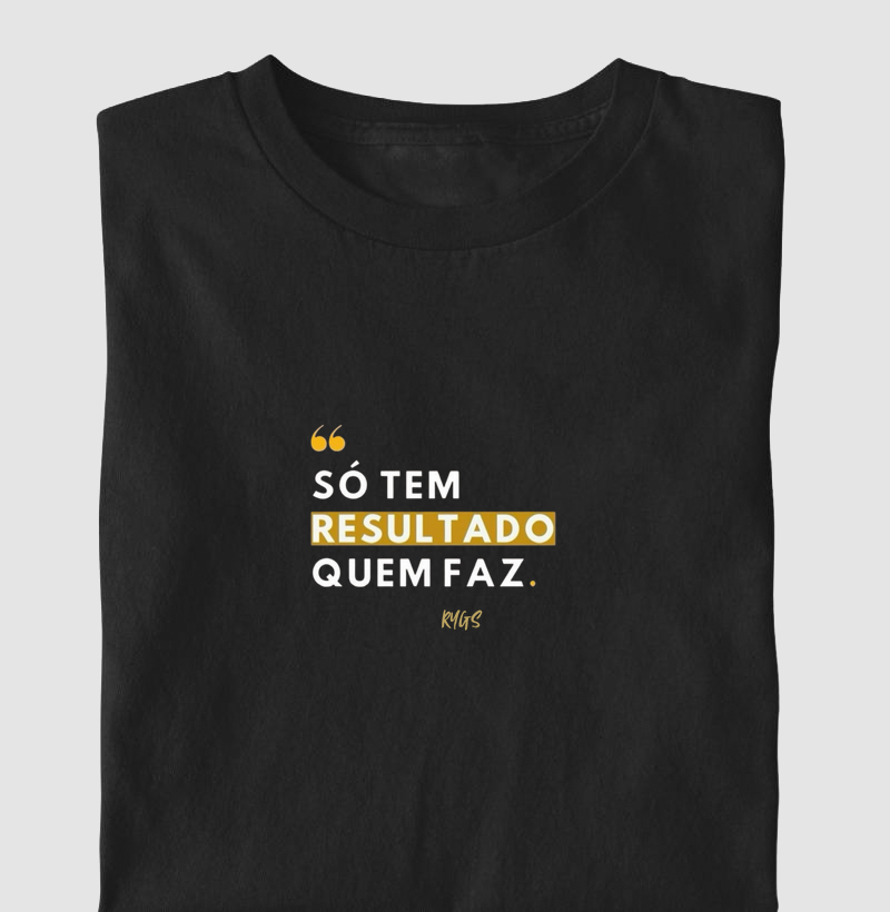 Só tem resultado, quem faz!