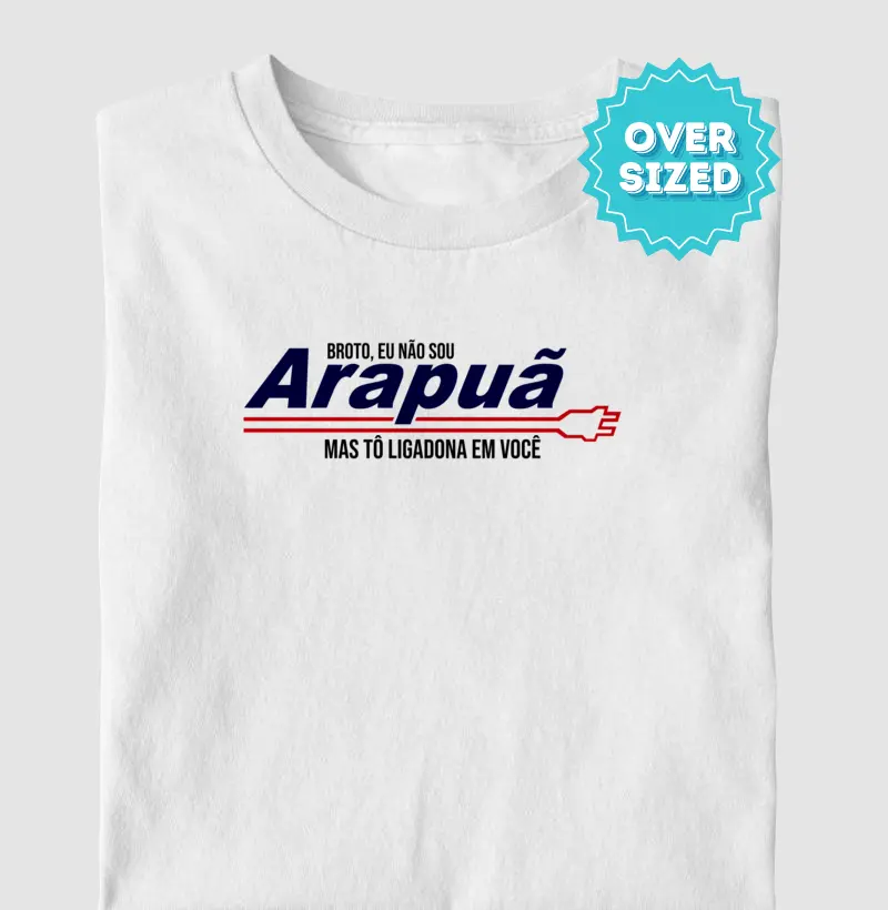 Eu não sou Arapuã mas tô Ligadona/Ligadão em Você! (Oversized)