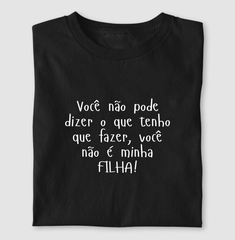 Camiseta Você Não é Minha Filha