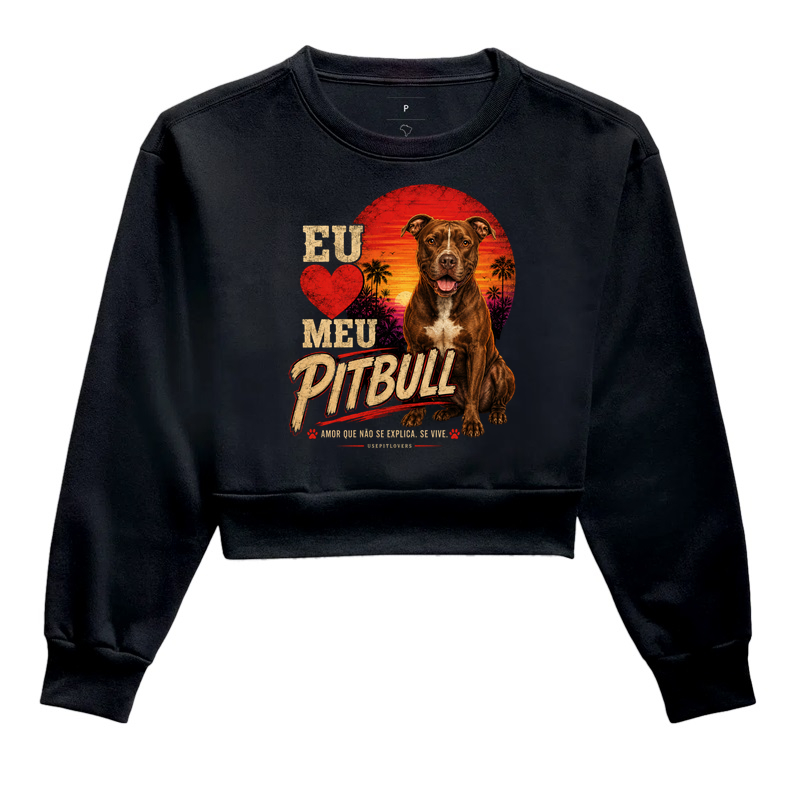 EU AMO MEU PITBULL. AMOR QUE NÃO SE EXPLICA, SE VIVE. - Cropped Moletom