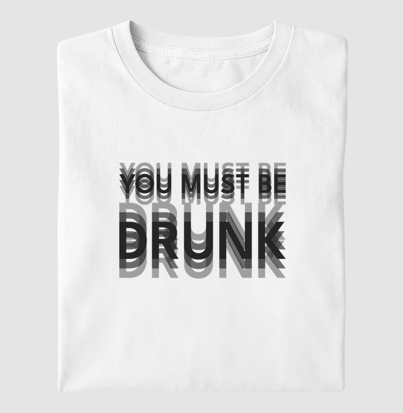 You Must Be Drunk