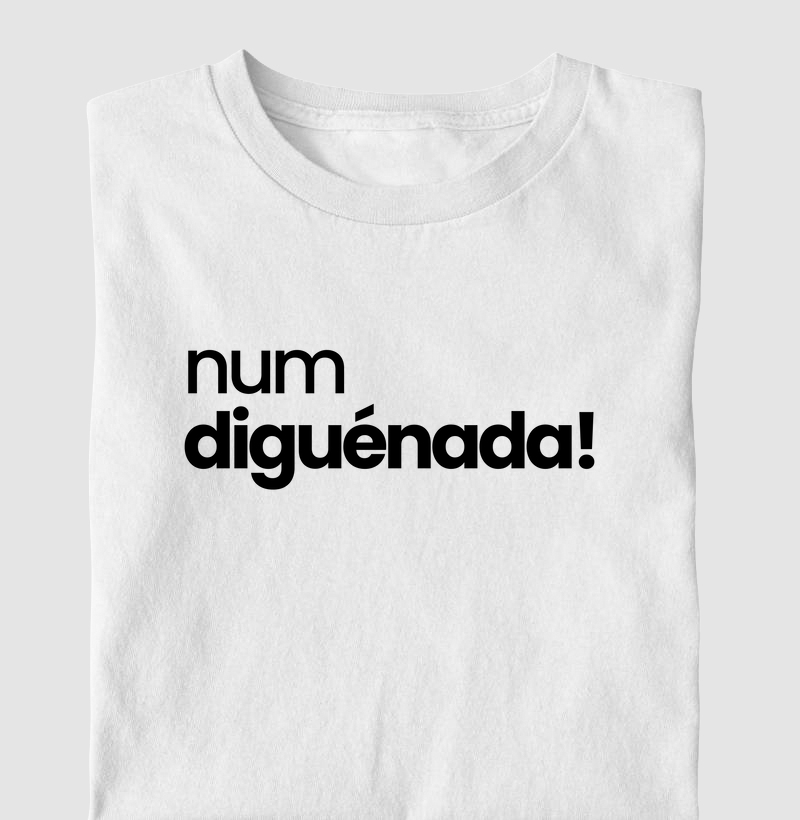 Num Diguénada!