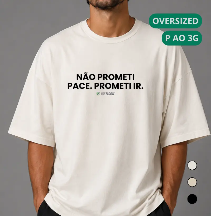 Camiseta Oversized Corrida - Não Prometi Pace. Prometi Ir.