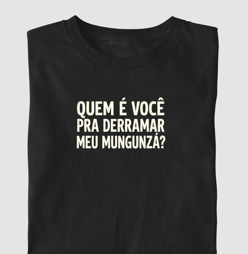 Quem é você pra derramar meu mungunzá