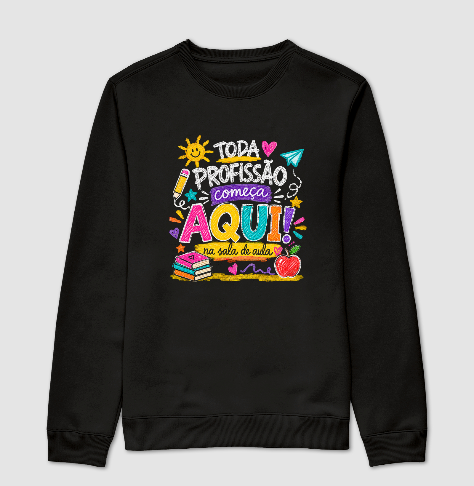 Toda Profissão Começa Aqui na Sala de Aula - Suéter Moletom