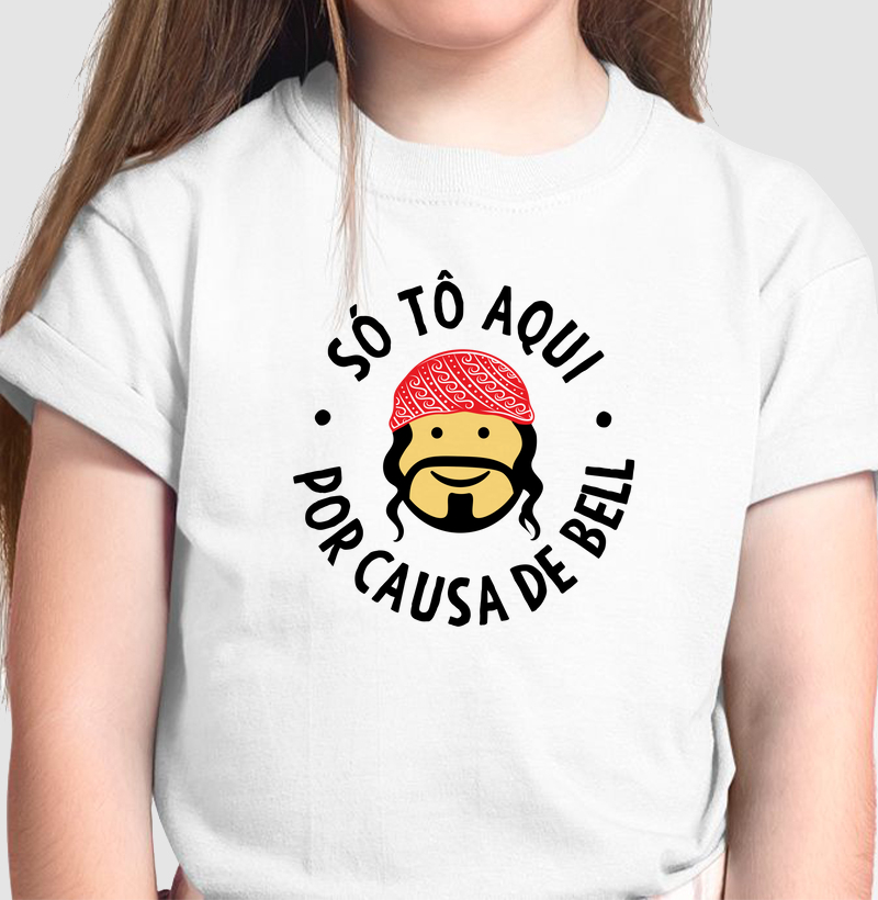 Camiseta Infantil Axé - Só tô aqui por causa de Bell