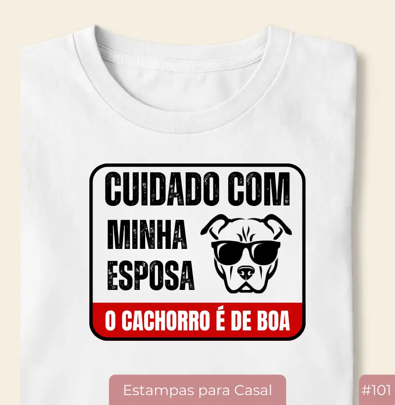 Camiseta #101 “Cuidado com a Minha Esposa, o Cachorro é de Boa”