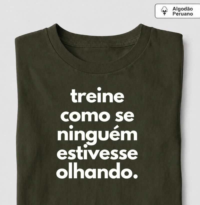 Treine como se ninguém estivesse olhando - Camiseta Algodão Peruano