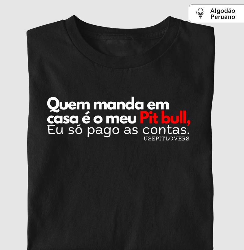 Quem manda em casa é o meu pit bull, eu só pago as contas.
