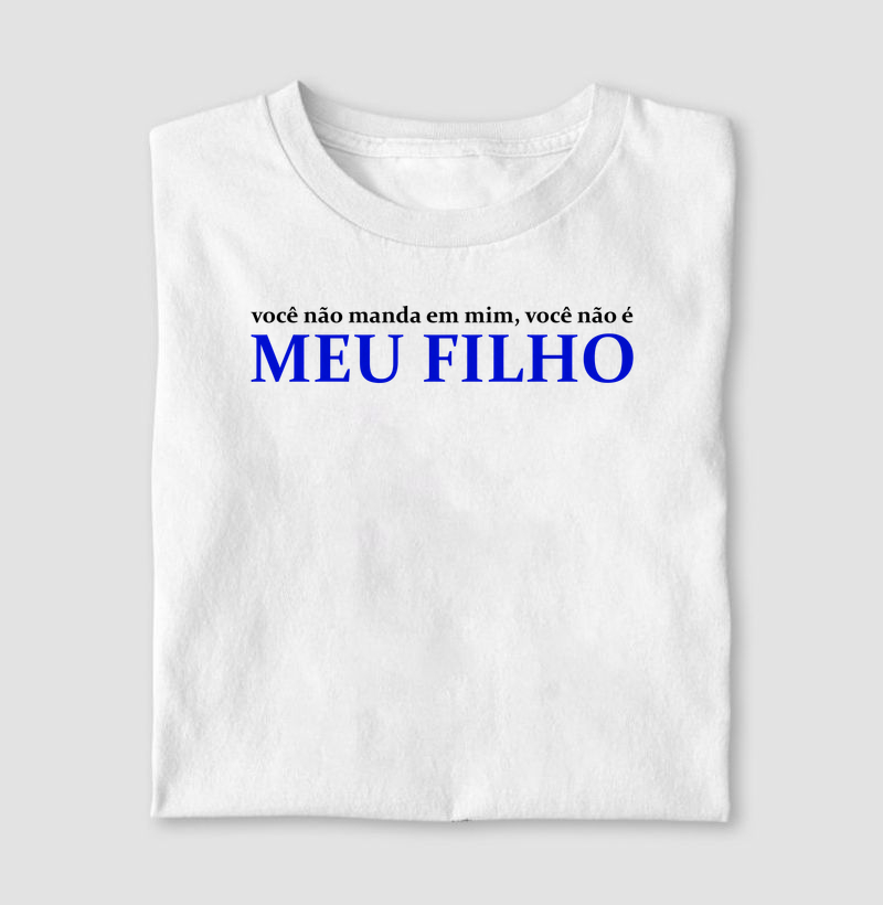 Vc não manda em mim, vc não é MEU FILHO