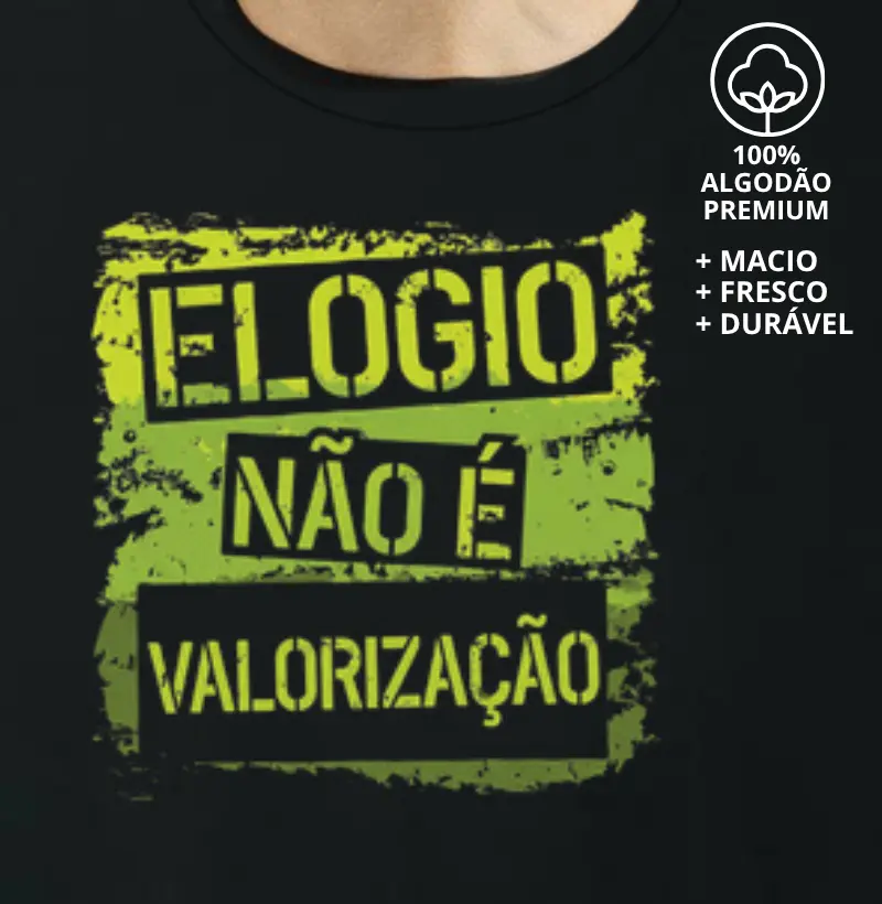Camiseta Elogio não é Valorização