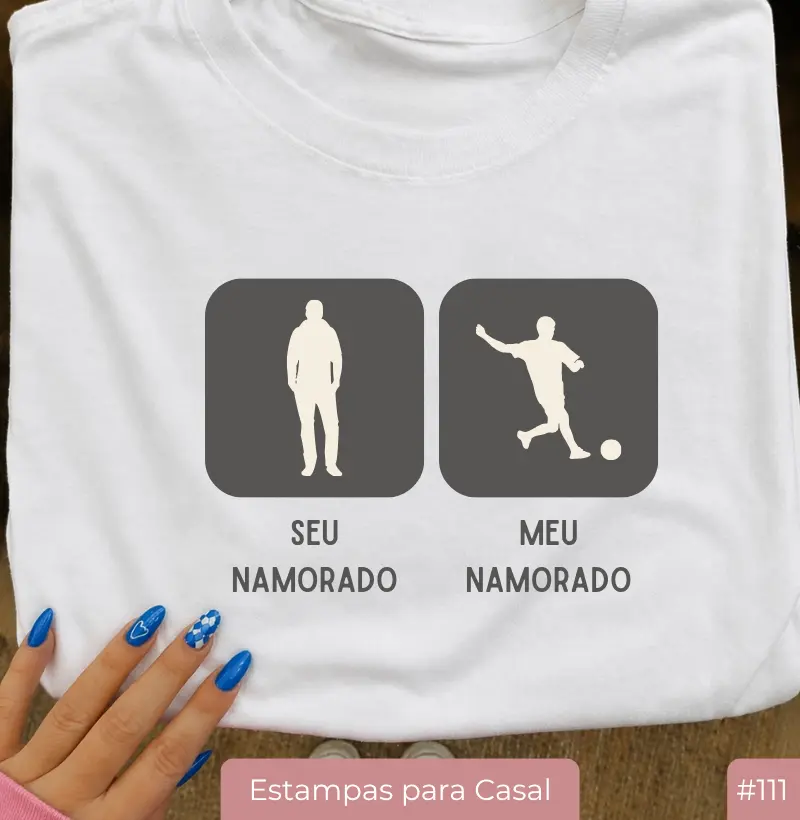 Camiseta #111 “Seu Namorado / Meu Namorado – Futebol”