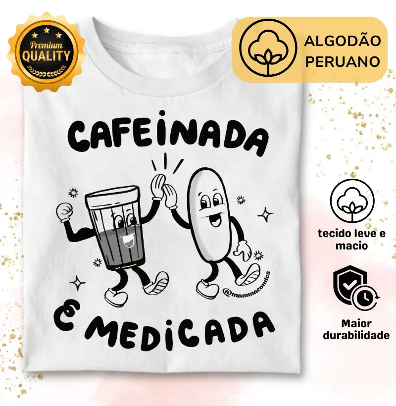 Cafeinada e Medicada - Algodão Premium